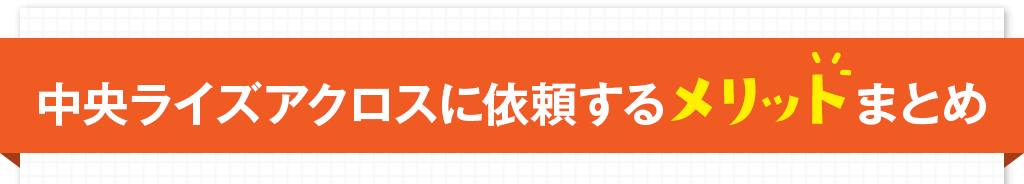 中央ライズアクロスに依頼するメリットまとめ