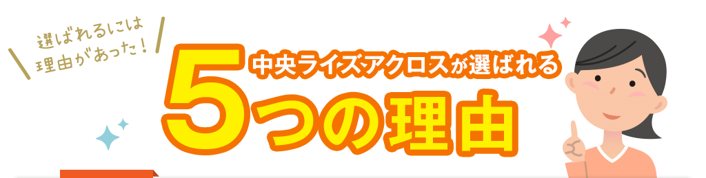 中央ライズアクロスが選ばれる5つの理由